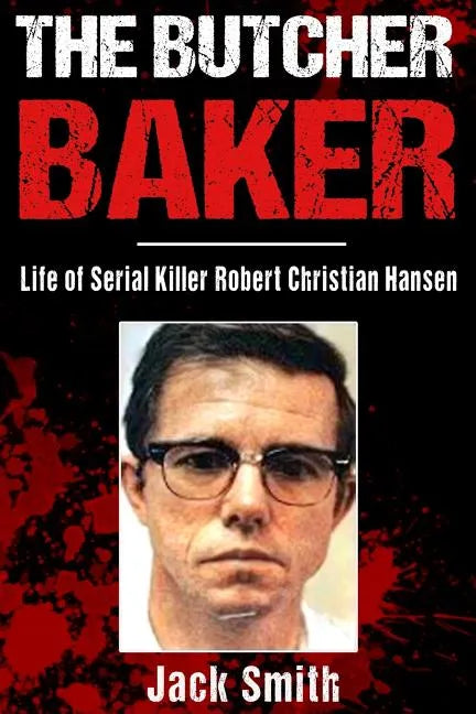 The Butcher Baker: Life of Serial Killer Robert Christian Hansen - Paperback