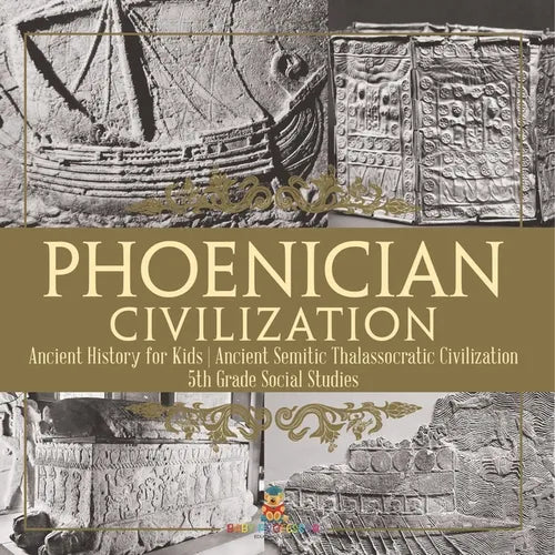 Phoenician Civilization - Ancient History for Kids Ancient Semitic Thalassocratic Civilization 5th Grade Social Studies - Paperback