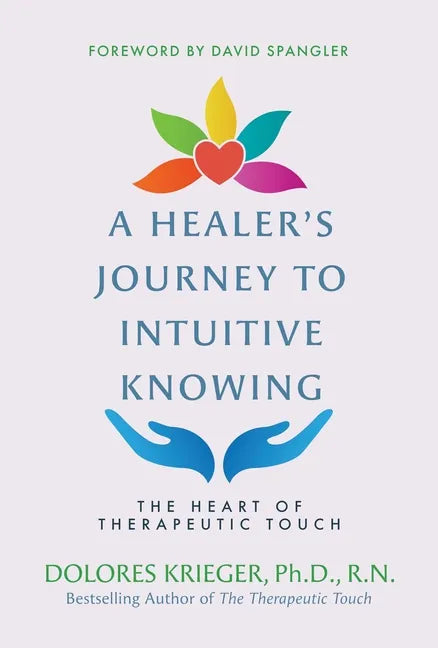 A Healer's Journey to Intuitive Knowing: The Heart of Therapeutic Touch - Paperback