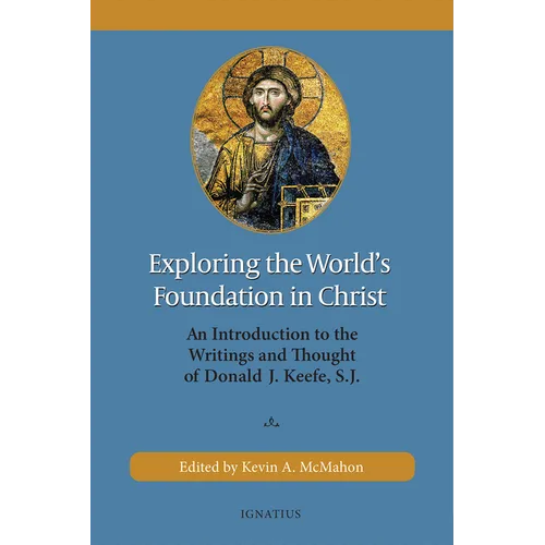 Exploring the World's Foundation in Christ: An Introduction to the Writings and Thought of Donald J. Keefe, S.J. - Paperback