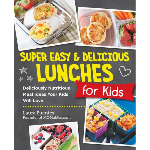 Super Easy and Delicious Lunches for Kids: Deliciously Nutritious Meal Ideas Your Kids Will Love - Paperback