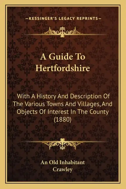 A Guide To Hertfordshire: With A History And Description Of The Various Towns And Villages, And Objects Of Interest In The County (1880) - Paperback