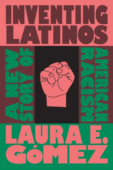 Inventing Latinos: A New Story of American Racism - Hardcover