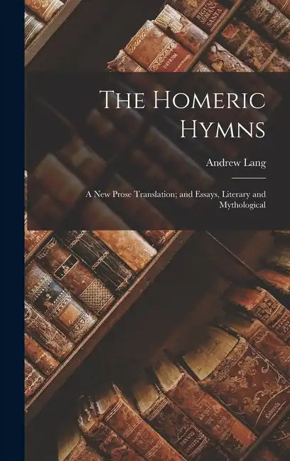 The Homeric Hymns: A New Prose Translation; and Essays, Literary and Mythological - Hardcover