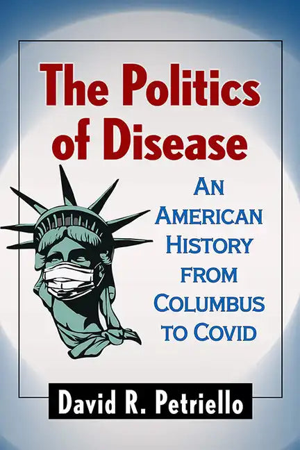 The Politics of Disease: An American History from Columbus to Covid - Paperback