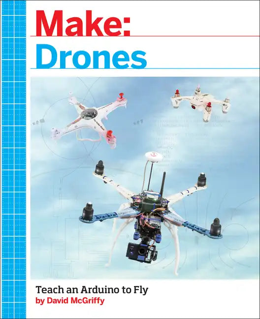 Make: Drones: Teach an Arduino to Fly - Paperback