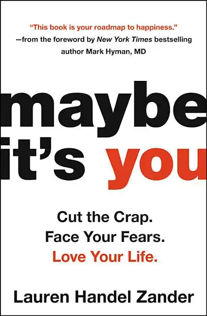 Maybe It's You: Cut the Crap. Face Your Fears. Love Your Life. - Hardcover