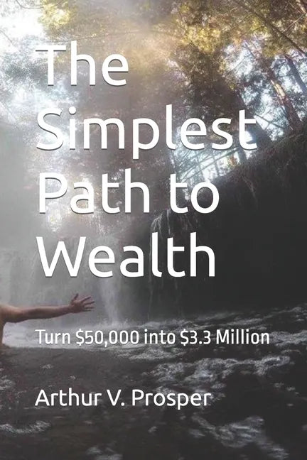 The Simplest Path to Wealth: Turn $50,000 into $3.3 Million - Paperback