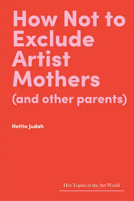 How Not to Exclude Artist Mothers (and Other Parents) - Hardcover