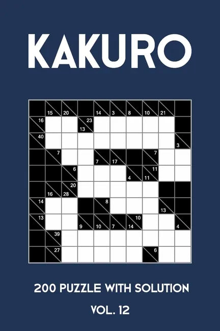 Kakuro 200 Puzzle With Solution Vol. 12: Cross Sums Puzzle Book, hard,10x10, 2 puzzles per page - Paperback