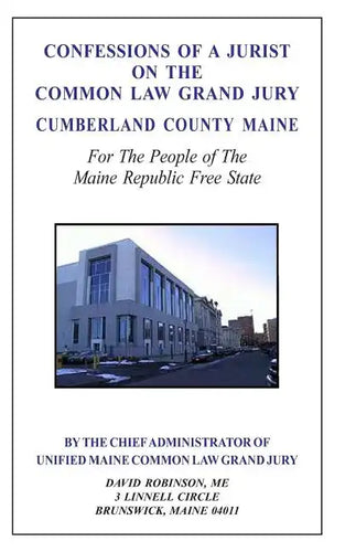 Confessions of a Jurist on the Common Law Grand Jury Cumberland County Maine: For The People of The Maine Republic Free State - Paperback
