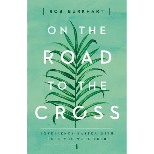 On the Road to the Cross: Experience Easter with Those Who Were There - Paperback
