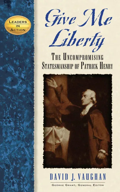 Give Me Liberty: The Uncompromising Statesmanship of Patrick Henry - Paperback