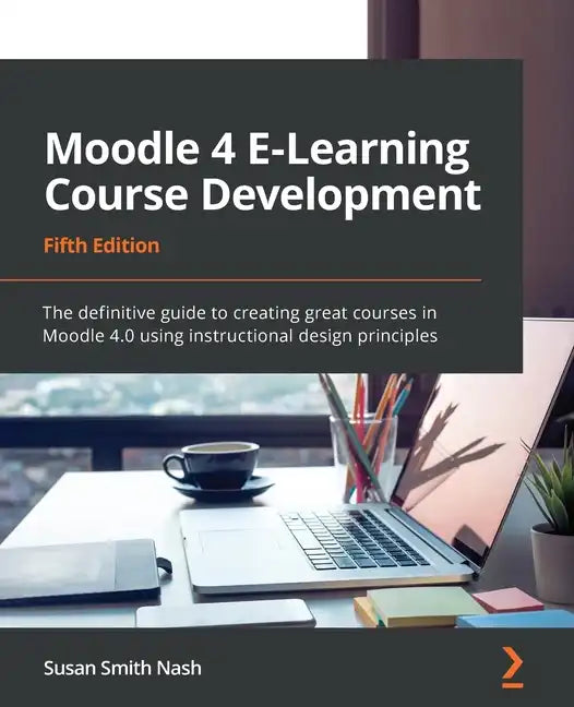 Moodle 4 E-Learning Course Development - Fifth Edition: The definitive guide to creating great courses in Moodle 4.0 using instructional design princi - Paperback