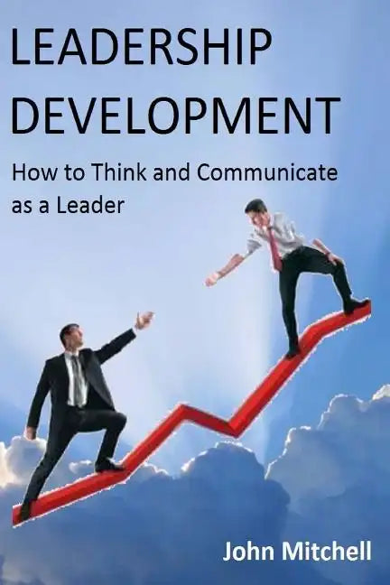Leadership Development: How To Think and Communicate as a Leader - Paperback