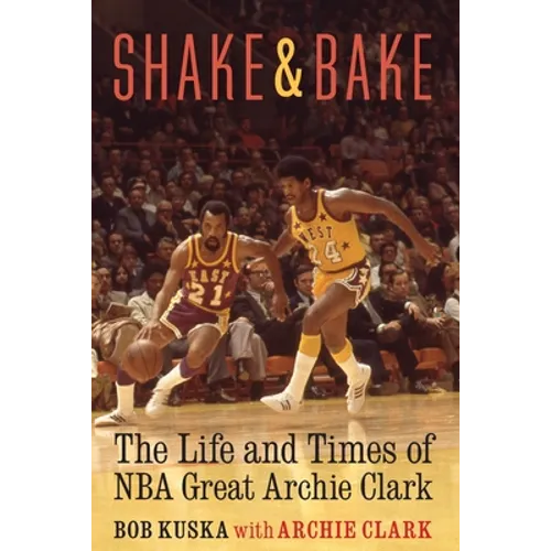 Shake and Bake: The Life and Times of NBA Great Archie Clark - Hardcover