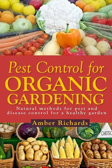 Pest Control for Organic Gardening: Natural Methods for Pest and Disease Control - Paperback