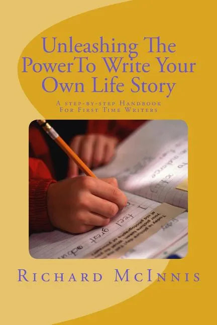 Unleashing The Power To Write Your Own Life Story: A Step By Step Handbook For First time Writers - Paperback