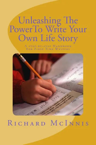 Unleashing The Power To Write Your Own Life Story: A Step By Step Handbook For First time Writers - Paperback