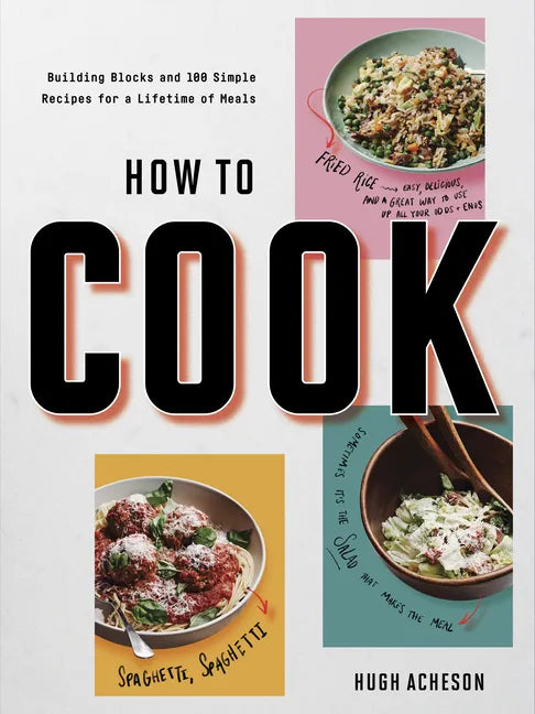 How to Cook: Building Blocks and 100 Simple Recipes for a Lifetime of Meals: A Cookbook - Paperback