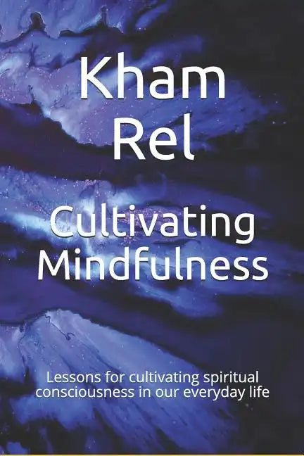 Cultivating Mindfulness: Lessons for cultivating spiritual consciousness in our everyday life - Paperback