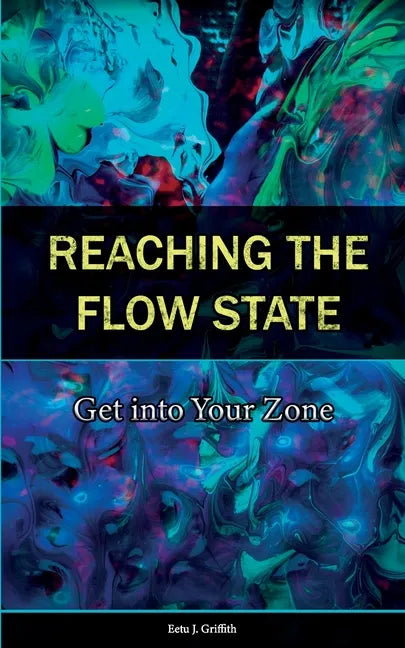 Reaching the Flow State: Get into Your Zone: The Practical Psychology of Peak Performance - Paperback