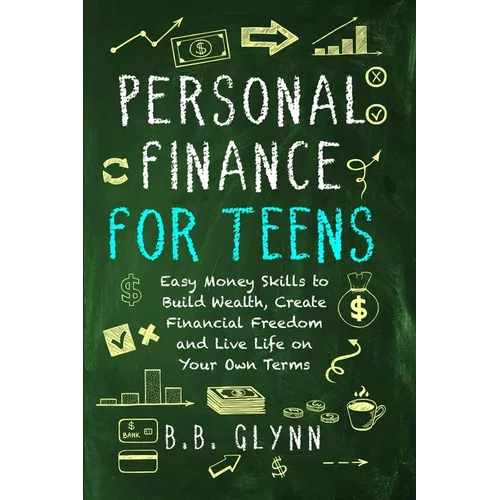 Personal Finance for Teens: Easy Money Skills to Build Wealth, Create Financial Freedom, and Live Life on Your Own Terms - Paperback