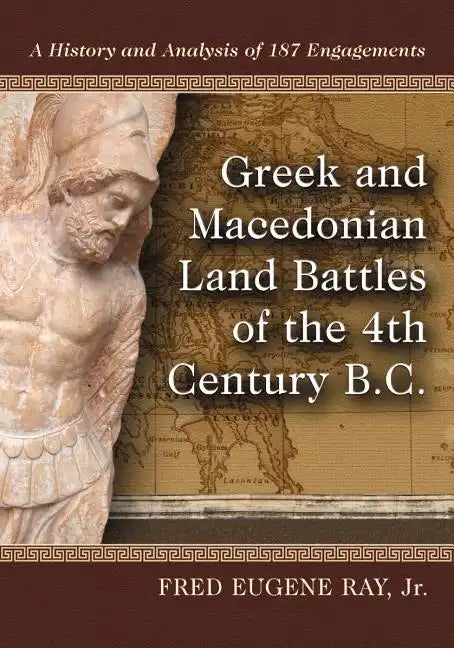 Greek and Macedonian Land Battles of the 4th Century B.C.: A History and Analysis of 187 Engagements - Paperback