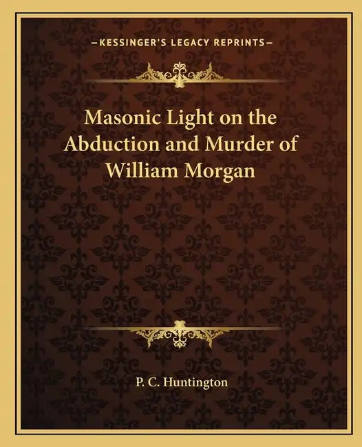 Masonic Light on the Abduction and Murder of William Morgan - Paperback