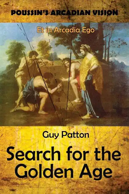 Poussin's Arcadian Vision: Search for the Golden Age - Paperback