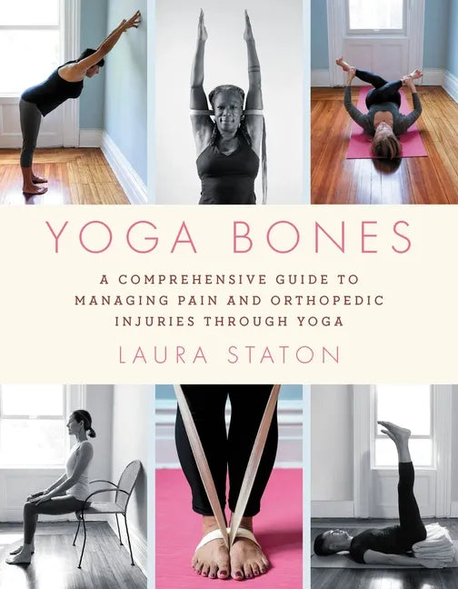 Yoga Bones: A Comprehensive Guide to Managing Pain and Orthopedic Injuries Through Yoga - Paperback
