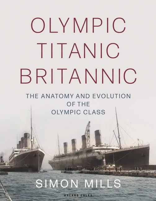 Olympic Titanic Britannic: The Anatomy and Evolution of the Olympic Class - Hardcover