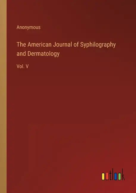 The American Journal of Syphilography and Dermatology: Vol. V - Paperback