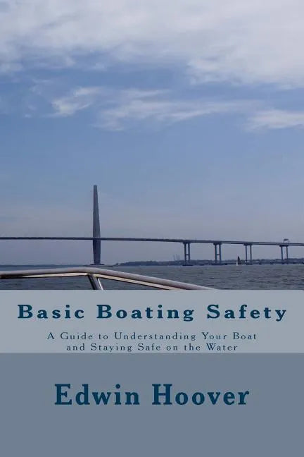 Basic Boating Safety: A Guide to Understanding Your Boat and Staying Safe on the Water - Paperback