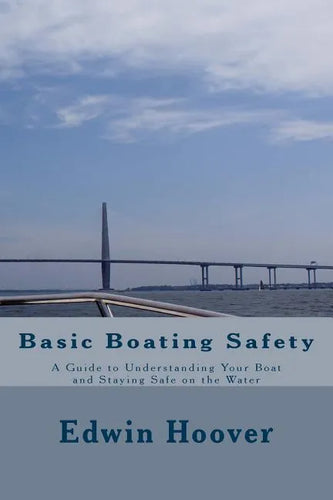 Basic Boating Safety: A Guide to Understanding Your Boat and Staying Safe on the Water - Paperback