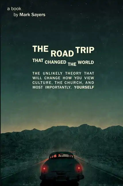 The Road Trip That Changed the World: The Unlikely Theory That Will Change How You View Culture, the Church, And, Most Importantly, Yourself - Paperback