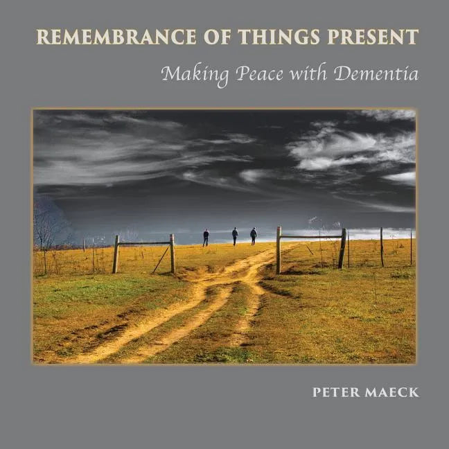Remembrance of Things Present: Making Peace with Dementia - Paperback