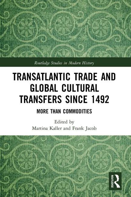 Transatlantic Trade and Global Cultural Transfers Since 1492: More Than Commodities - Paperback