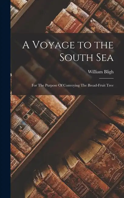 A Voyage to the South Sea: For The Purpose Of Conveying The Bread-Fruit Tree - Hardcover