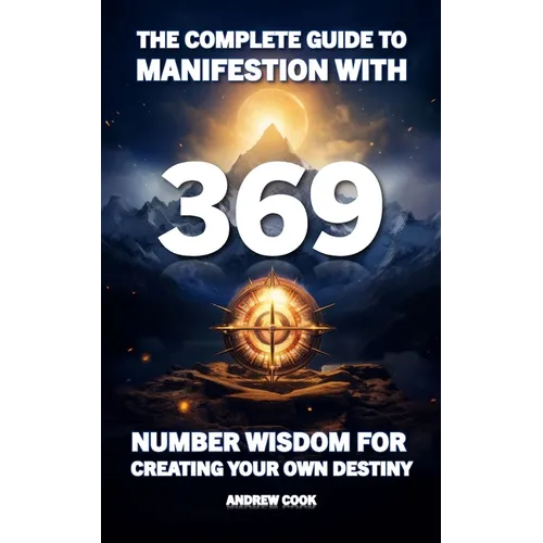 The Complete Guide to Manifestation With 369: Number Wisdom for Creating Your Own Destiny - Paperback