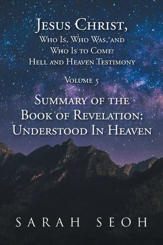 Jesus Christ, Who Is, Who Was, and Who Is to Come! Hell and Heaven Testimony: Summary of the Book of Revelation: Understood In Heaven - Paperback