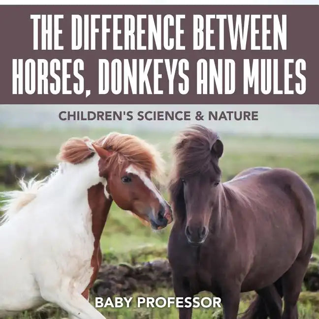The Difference Between Horses, Donkeys and Mules Children's Science & Nature - Paperback