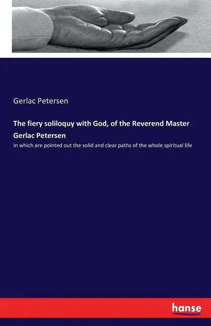 The fiery soliloquy with God, of the Reverend Master Gerlac Petersen: In which are pointed out the solid and clear paths of the whole spiritual life - Paperback