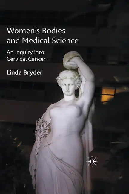 Women's Bodies and Medical Science: An Inquiry Into Cervical Cancer - Paperback
