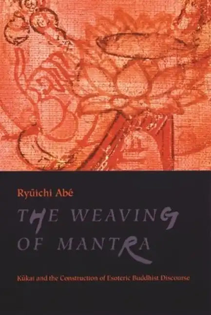 The Weaving of Mantra: Kukai and the Construction of Esoteric Buddhist Discourse - Paperback