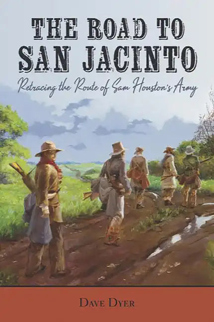 The Road to San Jacinto: Retracing the Route of Sam Houston's Army - Paperback