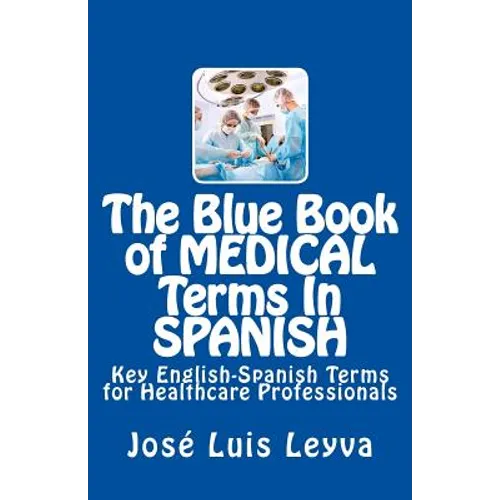 The Blue Book of Medical Terms in Spanish: Key English-Spanish Terms for Healthcare Professionals - Paperback