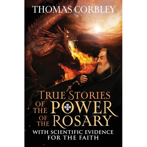True Stories of the Power of the Rosary: With Scientific Evidence For The Faith - Paperback