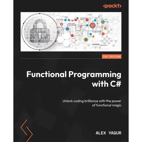 Functional Programming with C#: Unlock coding brilliance with the power of functional magic - Paperback