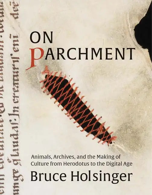 On Parchment: Animals, Archives, and the Making of Culture from Herodotus to the Digital Age - Hardcover